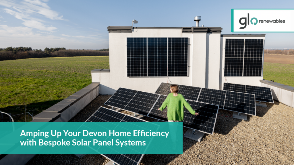 Amping Up Your Devon Home Efficiency with Bespoke Solar Panel Systems